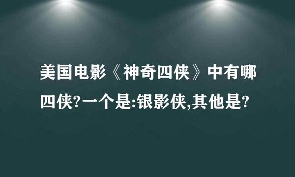 美国电影《神奇四侠》中有哪四侠?一个是:银影侠,其他是?