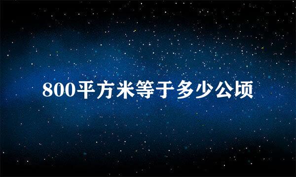 800平方米等于多少公顷