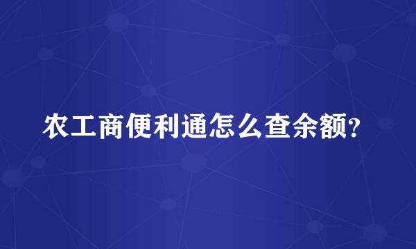 农工商便利通怎么查余额？