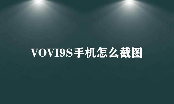 VOVI9S手机怎么截图