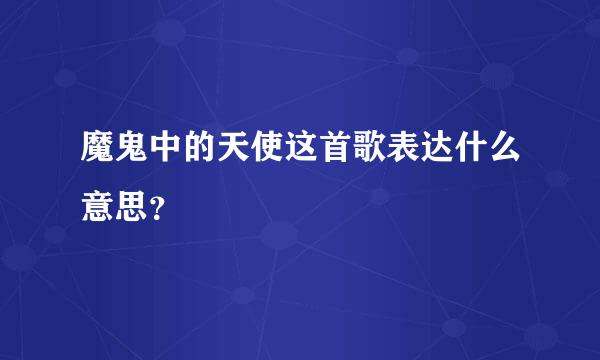 魔鬼中的天使这首歌表达什么意思？