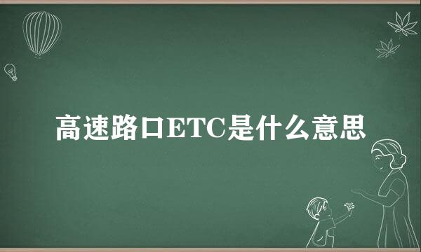 高速路口ETC是什么意思