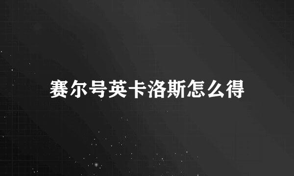 赛尔号英卡洛斯怎么得