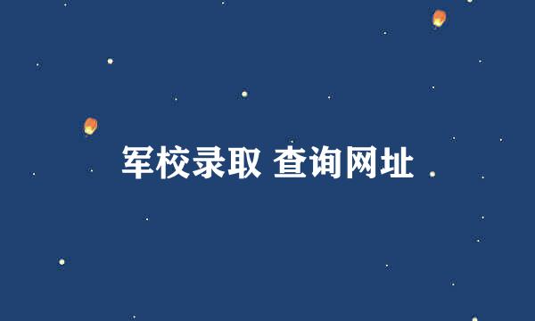 军校录取 查询网址