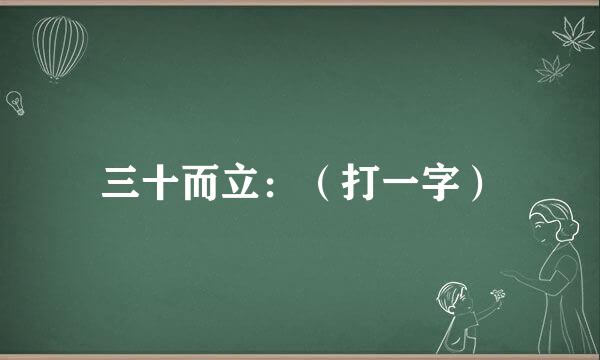 三十而立：（打一字）