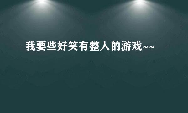 我要些好笑有整人的游戏~~