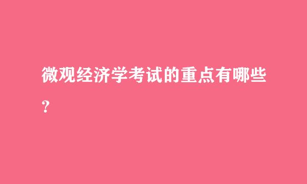 微观经济学考试的重点有哪些？