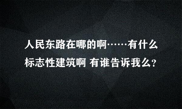 人民东路在哪的啊……有什么标志性建筑啊 有谁告诉我么？