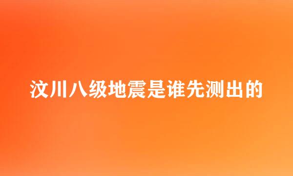 汶川八级地震是谁先测出的