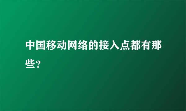 中国移动网络的接入点都有那些？