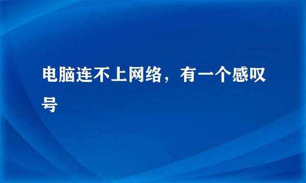 电脑连不上网络，有一个感叹号