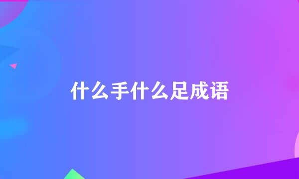 什么手什么足成语