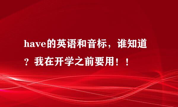 have的英语和音标，谁知道？我在开学之前要用！！