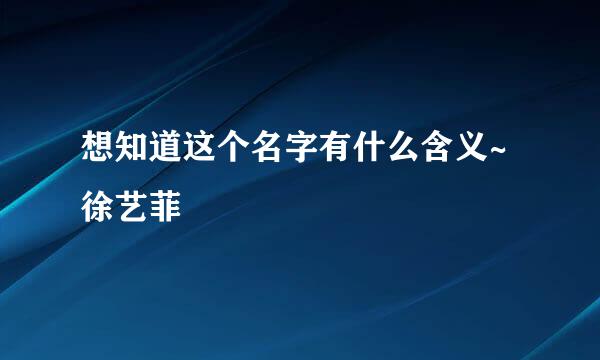 想知道这个名字有什么含义~徐艺菲