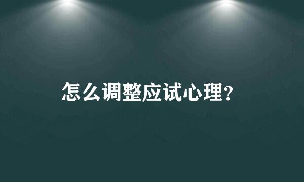 怎么调整应试心理？