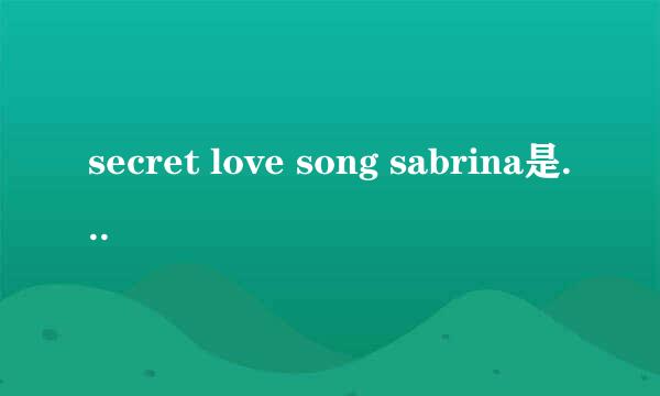 secret love song sabrina是什么意思