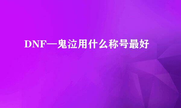 DNF—鬼泣用什么称号最好