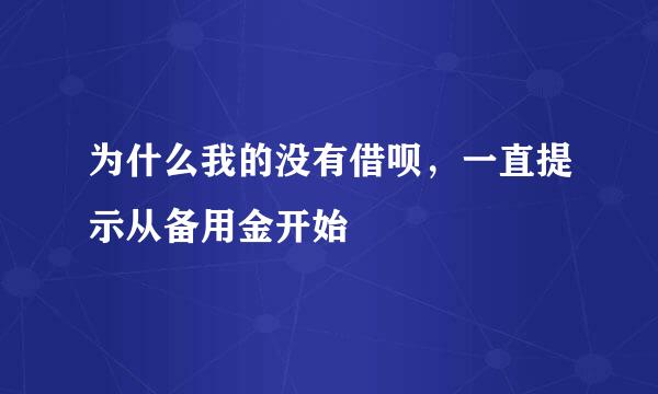 为什么我的没有借呗，一直提示从备用金开始