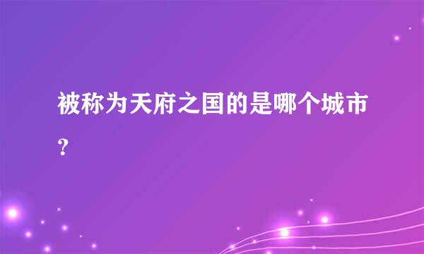 被称为天府之国的是哪个城市？