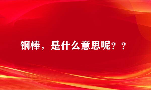 钢棒，是什么意思呢？？