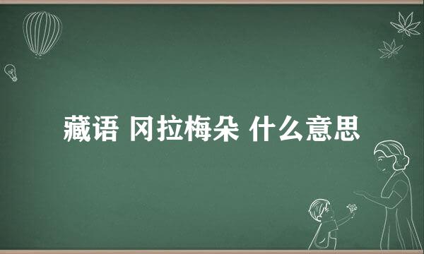 藏语 冈拉梅朵 什么意思