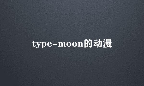 type-moon的动漫