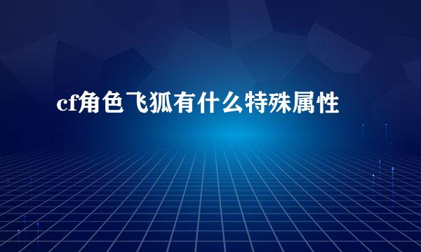 cf角色飞狐有什么特殊属性