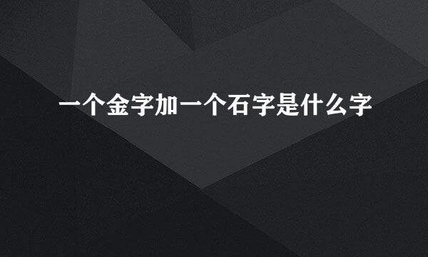 一个金字加一个石字是什么字