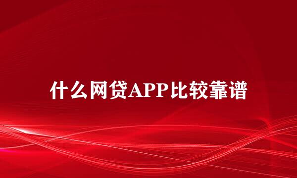 什么网贷APP比较靠谱