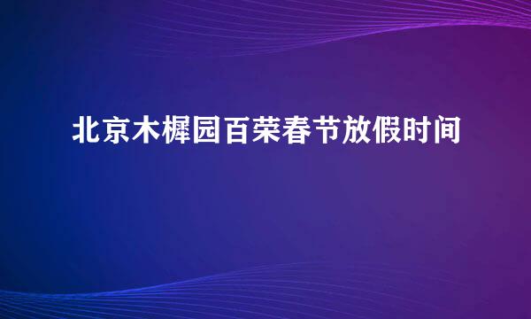 北京木樨园百荣春节放假时间