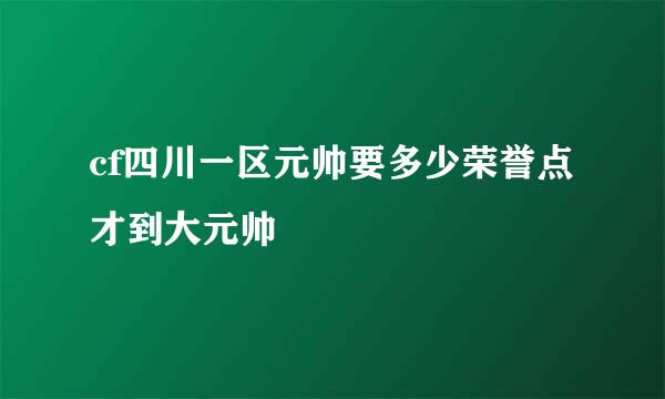 cf四川一区元帅要多少荣誉点才到大元帅