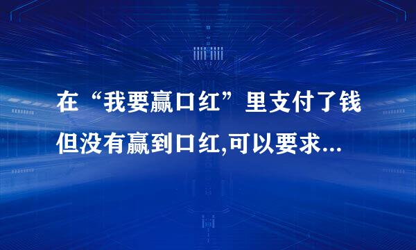 在“我要赢口红”里支付了钱但没有赢到口红,可以要求退钱吗？