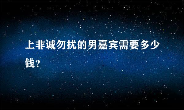 上非诚勿扰的男嘉宾需要多少钱？