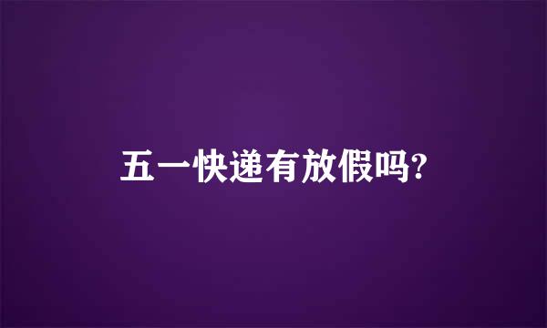 五一快递有放假吗?