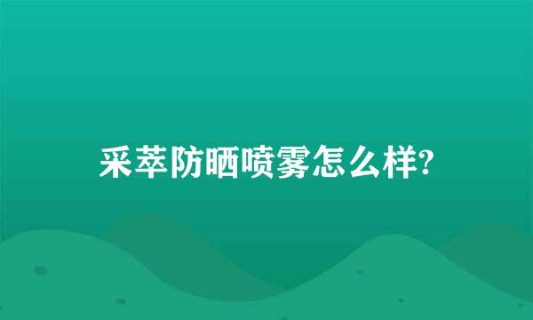 采萃防晒喷雾怎么样?