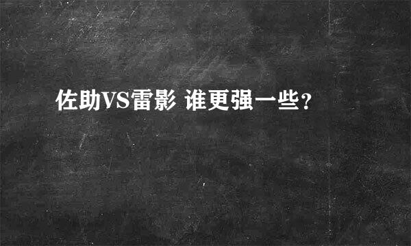 佐助VS雷影 谁更强一些？