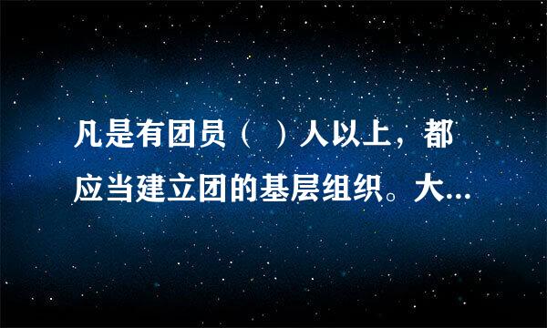 凡是有团员（ ）人以上，都应当建立团的基层组织。大、中学校学生支部委员会每届任期（ ）年