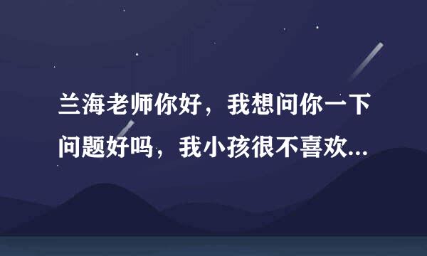 兰海老师你好，我想问你一下问题好吗，我小孩很不喜欢写字啊，什么办啊