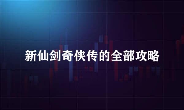 新仙剑奇侠传的全部攻略