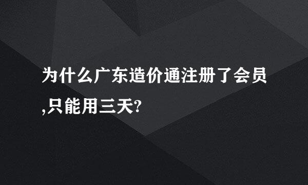 为什么广东造价通注册了会员,只能用三天?