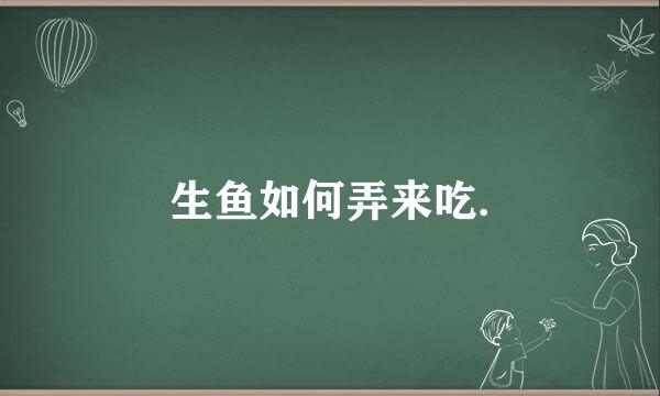 生鱼如何弄来吃.