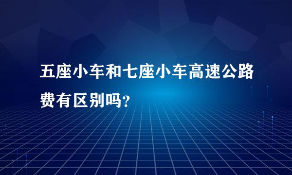 五座小车和七座小车高速公路费有区别吗？