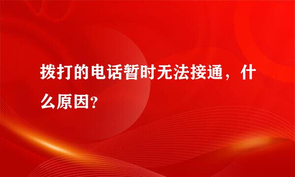 拨打的电话暂时无法接通，什么原因？