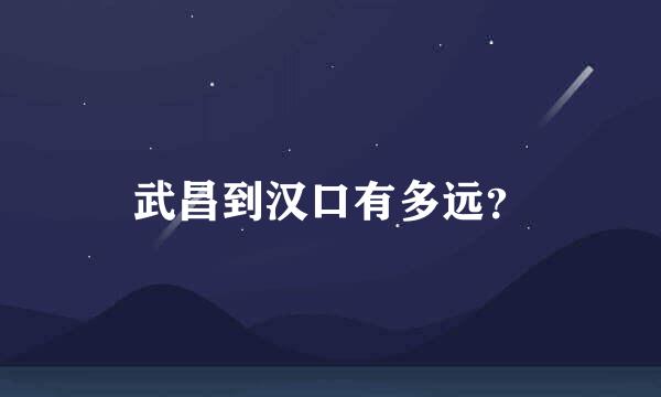 武昌到汉口有多远？