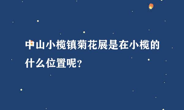 中山小榄镇菊花展是在小榄的什么位置呢？