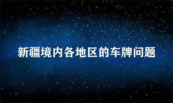 新疆境内各地区的车牌问题