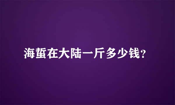 海蜇在大陆一斤多少钱？