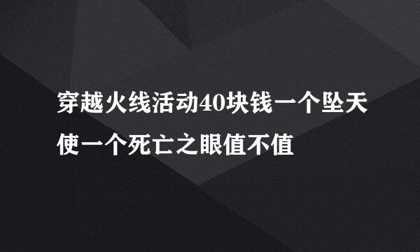 穿越火线活动40块钱一个坠天使一个死亡之眼值不值