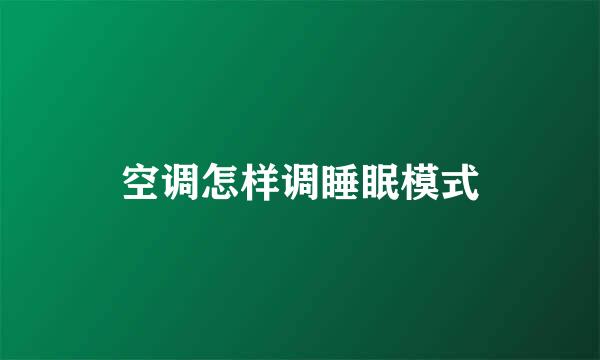 空调怎样调睡眠模式