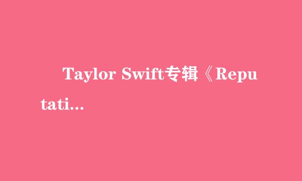 ￼ Taylor Swift专辑《Reputation》的百度云资源